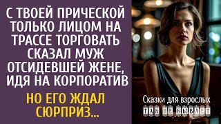 видео: С твоей прической только лицом на трассе торговать! - сказал муж отсидевшей жене, идя на корпоратив… картинка: С твоей прической только лицом на трассе торговать! - сказал муж отсидевшей жене, идя на корпоратив…