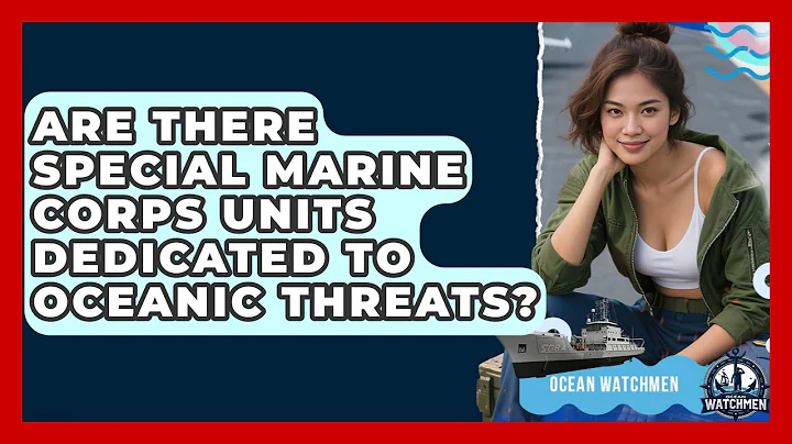 Are There Special Marine Corps Units Dedicated to Oceanic Threats? - Ocean Watchmen
