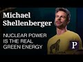 Michael Shellenberger: Nuclear Power Is the Real Green Energy