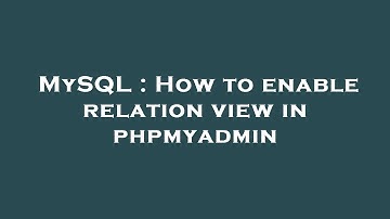 MySQL : How to enable relation view in phpmyadmin