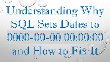 Understanding Why SQL Sets Dates to 0000-00-00 00:00:00 and How to Fix It