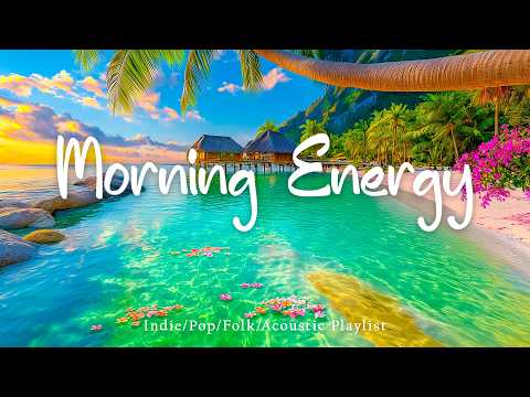 Morning Energy Vibes☀️Feel Good Energy Music to Start Your Day Happy! | Top Indie/Indie Pop Playlist