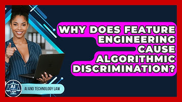 Why Does Feature Engineering Cause Algorithmic Discrimination? - AI and Technology Law