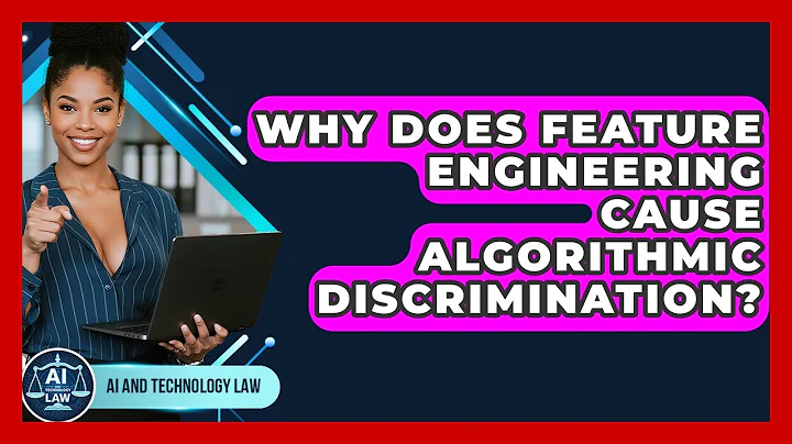 Why Does Feature Engineering Cause Algorithmic Discrimination? - AI and Technology Law
