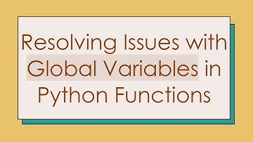 Resolving Issues with Global Variables in Python Functions