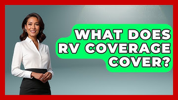 What Does RV Coverage Cover? - Auto Coverage Explained