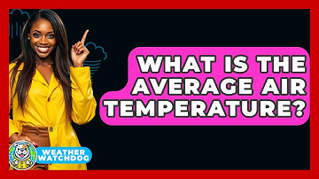 What Is The Average Air Temperature? - Weather Watchdog