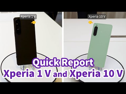 Xperia 1 V and Xperia 10 V Quick Report. Check out Sony's latest smartphones!