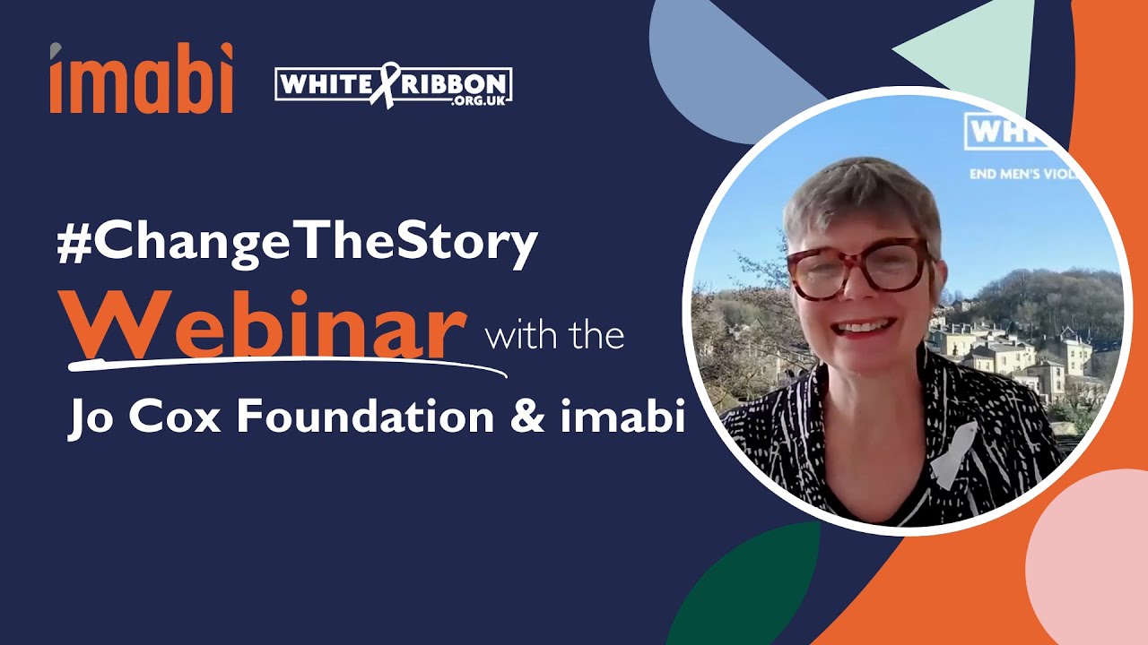 Change The Story Webinar with White Ribbon, Jo Cox Foundation & imabi
