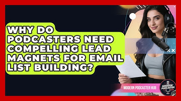Why Do Podcasters Need Compelling Lead Magnets For Email List Building? | Modern Podcaster Hub News