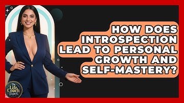 How Does Introspection Lead To Personal Growth And Self-Mastery? - The Life Coach Expert