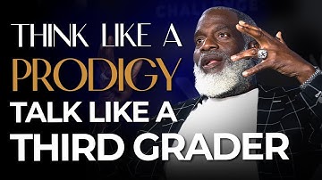 Think  Like A Prodigy, Talk Like A Third Grader Part 1