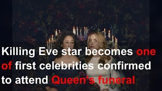 Killing Eve star becomes one of first celebrities confirmed to attend Queen's funeral