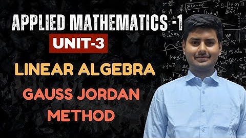 3.4 Gauss Jordan Method | Unit 3 Linear Algebra | Applied Mathematics Explained