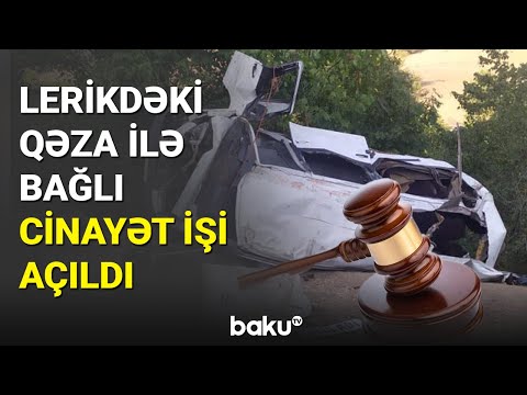 Lerikdəki qəza ilə bağlı cinayət işi açıldı - BAKU TV