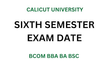 SIXTH SEMESTER EXAM DATE/ CALICUT UNIVERSITY /BCOM/BBA/BA/BSC