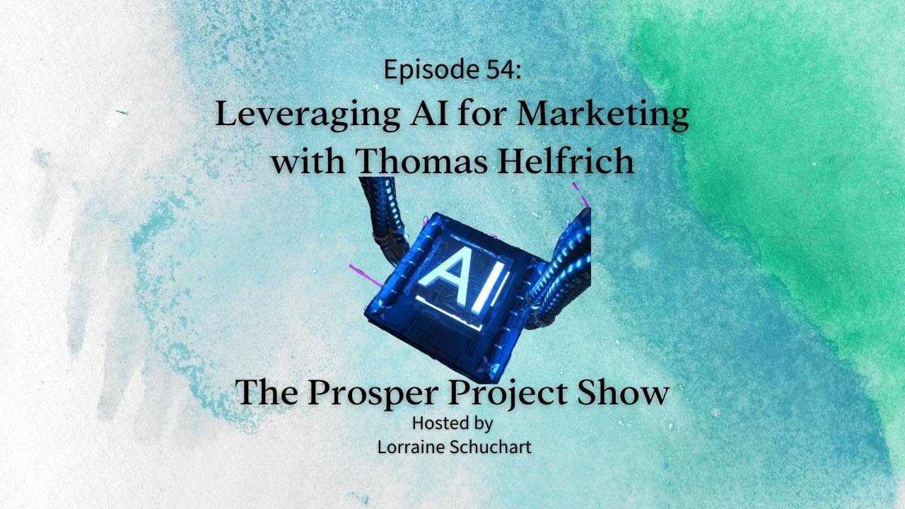 The Prosper Project, Episode 54: Leveraging AI for Marketing with Thomas Helfrich