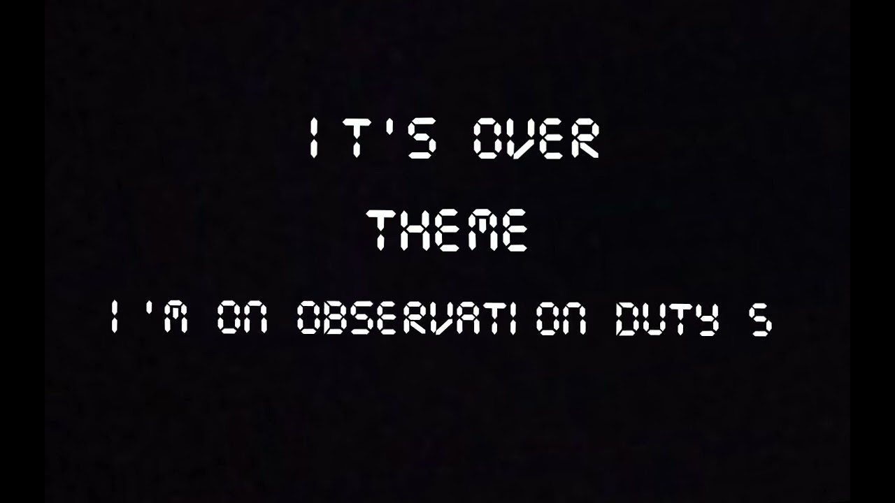 It's Over Theme-I'm on observation duty 5