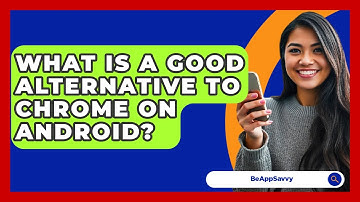 What Is A Good Alternative To Chrome On Android? - Be App Savvy