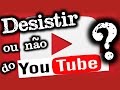 Desistir ou não do YouTube? Sucesso Imediato? Dicas (Parte 3/Final - Respondendo perguntas)