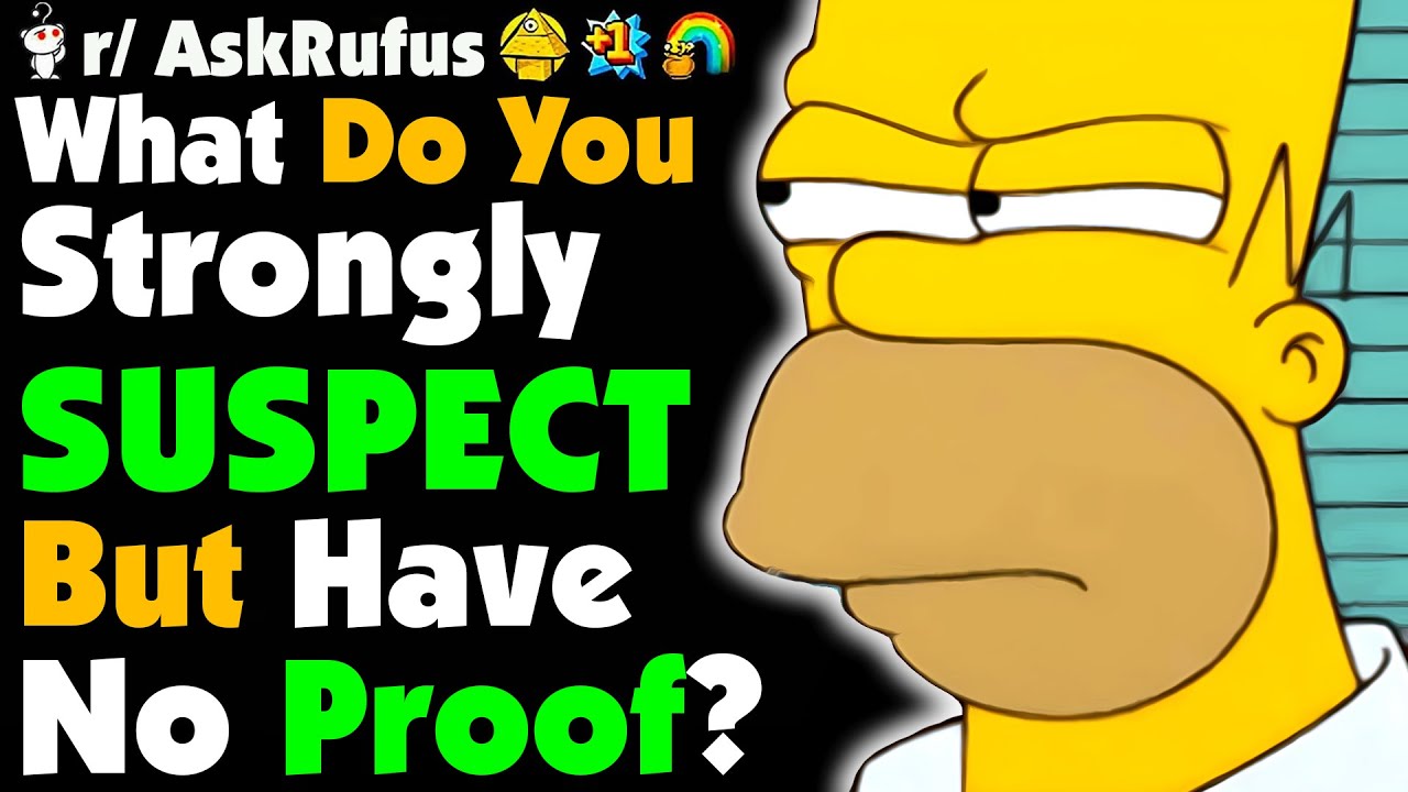 Что вы подозреваете, но у вас нет ДОКАЗАТЕЛЬСТВ?