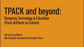 TPACK and beyond: Designing Technology & Education (From Artifacts to Culture)