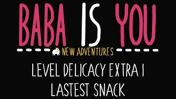 Baba is You - New Adventures - Level Delicacy Extra 1 - Lastest Snack - Solution