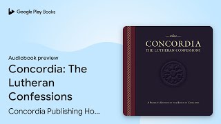 Concordia: The Lutheran Confessions by Concordia Publishing House · Audiobook preview