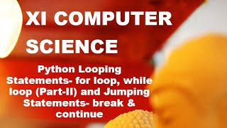 XI CS Python Looping Statements and Jumping statements- for loop, while loop Part 2