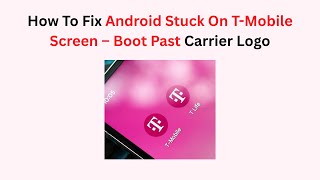 How To Fix Android Stuck On T-Mobile Screen – Boot Past Carrier Logo
