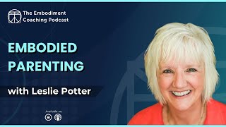Embodied Parenting – with Leslie Potter