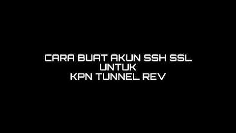 Cara Buat Akun SSH SSL untuk KPN TUNNEL REV