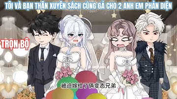 TÔI VÀ BẠN THÂN XUYÊN SÁCH CÙNG GẢ CHO 2 ANH EM PHẢN DIỆN [FULL] | NGÂN SUB PHIM