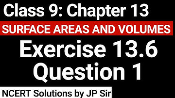 Class 9 Exercise 13.6 Question 1 NCERT Solution | Chapter 13 Surface Areas and Volumes | JP Sir