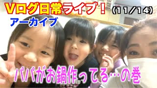 【VログLIVE】11月14日・今日はパパがご飯を作ってくれています〜！