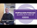 Purple Sofa Podcast 3 (part 2): Alcohol Duty and VAT