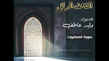 المصحف المرتل – سورة العنكبوت بصوت القارئ وليد عاطف