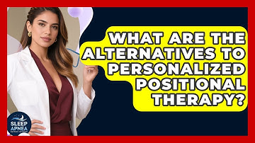 What Are The Alternatives To Personalized Positional Therapy? - Sleep Apnea Support Network