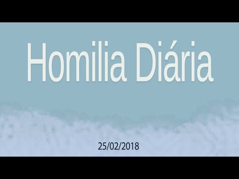 Homilia Diária - 25 de fevereiro de 2018