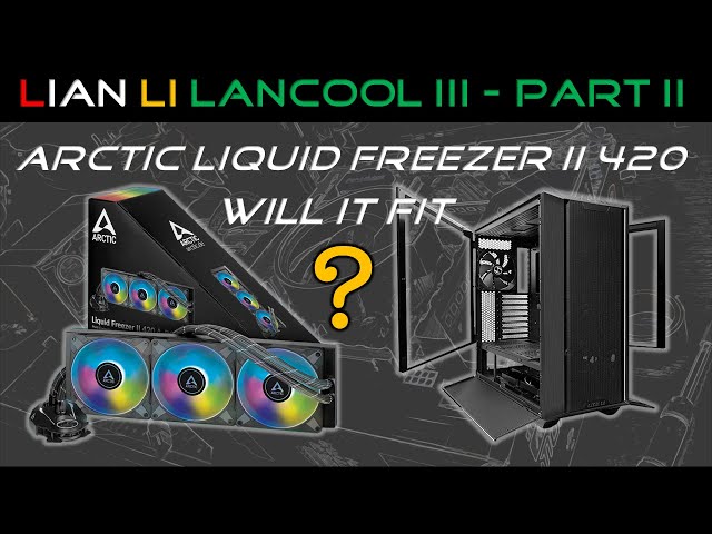 Arctic Liquid Freezer II 420 in Lian Li Lancool III - Part 2 (The