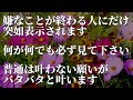 ※この動画には99.7%の方は出会うことさえできません。必ず見て下さい。再生出来た人はあらゆる願望実現が最速化され嫌なことが終わり普通叶わない願いが叶う周波数入り音楽 金運 強運 恋愛運が上がるBGM