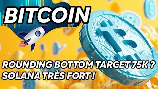 BITCOIN ROUNDING BOTTOM TARGET 75K ?🚀 SOLANA TRÈS FORT 🔥