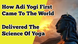 The Beginning Of Yoga | How Adi Yogi Delivered The Science Of Yoga | Sadhguru | Gnana Yoga