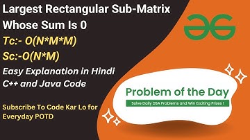 Largest Rectangular Sub-Matrix Whose Sum Is 0 | GFG POTD | C++ | Java | Code Kar Lo