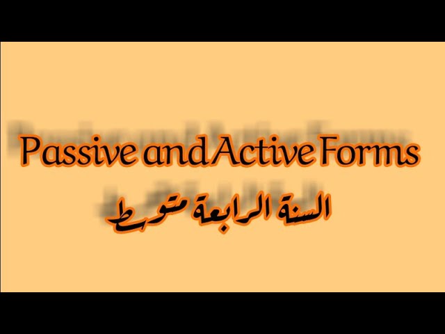Active and Passive Forms / المبني للمعلوم و المبني للمجهول للسنة الرابعة متوسط