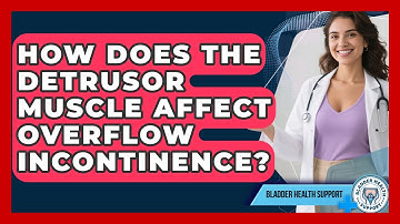 How Does The Detrusor Muscle Affect Overflow Incontinence? - Bladder Health Support
