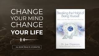 Breaking the Habit of Being Yourself by Joe Dispenza | All the key ideas in 15 minutes