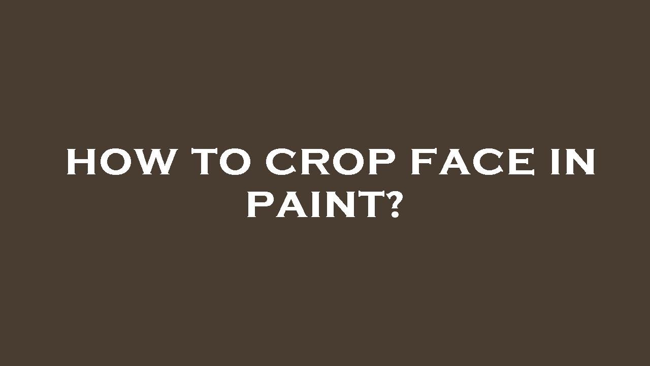How To Crop Face In Paint YouTube How To Crop Face In Paint YouTube