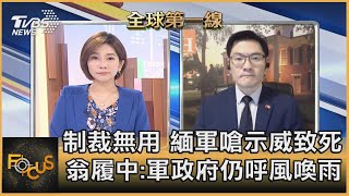 制裁無用 緬軍嗆示威致死 翁履中:軍政府仍呼風喚雨|彭惠筠、 翁履中|FOCUS全球新聞20210222