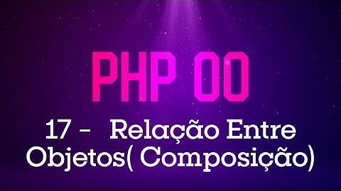 PHP Orientado a Objetos - #18 Relação entre os objetos (Composição)